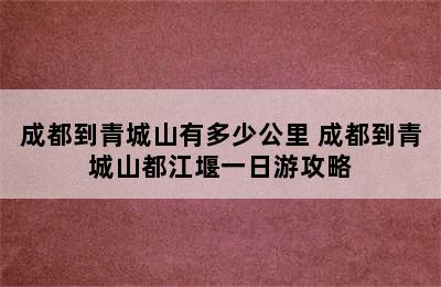 成都到青城山有多少公里 成都到青城山都江堰一日游攻略